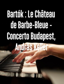 Bartók : Le Château de Barbe-Bleue - Concerto Budapest, András Keller