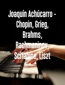 Joaquín Achúcarro - Chopin, Grieg, Brahms, Rachmaninov, Scriabine, Liszt