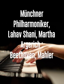 Münchner Philharmoniker, Lahav Shani, Martha Argerich : Beethoven, Mahler