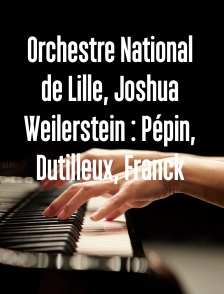 Orchestre National de Lille, Joshua Weilerstein : Pépin, Dutilleux, Franck