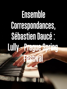 Ensemble Correspondances, Sébastien Daucé : Lully - Prague Spring Festival