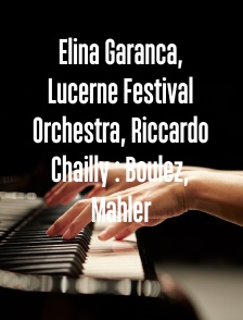 Elina Garanca, Lucerne Festival Orchestra, Riccardo Chailly : Boulez, Mahler