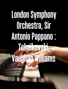 London Symphony Orchestra, Sir Antonio Pappano : Tchaïkovski, Vaughan Williams