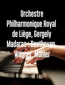 Orchestre Philharmonique Royal de Liège, Gergely Madaras : Beethoven, Wagner, Mahler