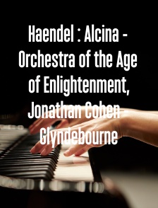 Haendel : Alcina - Orchestra of the Age of Enlightenment, Jonathan Cohen - Glyndebourne