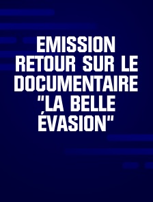 Emission retour sur le documentaire "La Belle Évasion"