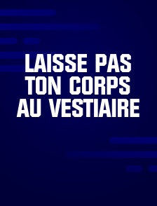 Laisse pas ton corps au vestiaire