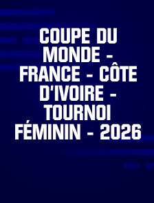 Coupe du Monde - France - Côte d'Ivoire - Tournoi féminin - 2026