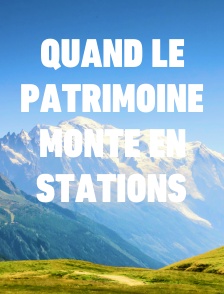 Quand le patrimoine monte en stations