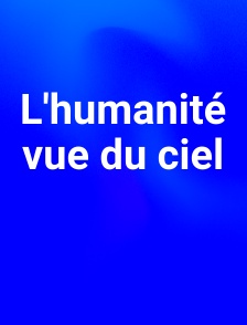 L'humanité vue du ciel
