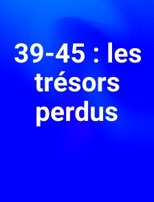 39-45 : les trésors perdus