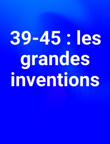 39-45 : les grandes inventions