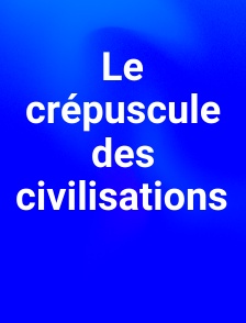 Le crépuscule des civilisations