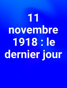 11 novembre 1918 : le dernier jour