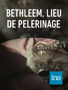 INA - Bethléem, lieu de pélerinage