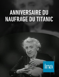 INA - Anniversaire du naufrage du Titanic en replay