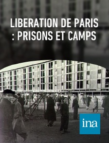 INA - Libération de Paris : prisons et camps