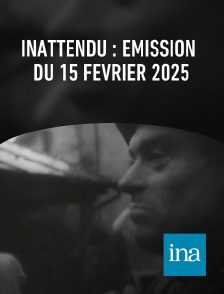 INA - Inattendu : émission du 15 février 2025