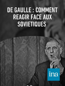 INA - De Gaulle : comment réagir face aux soviétiques en replay