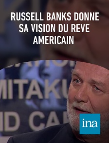 INA - Russell Banks donne sa vision du rêve américain