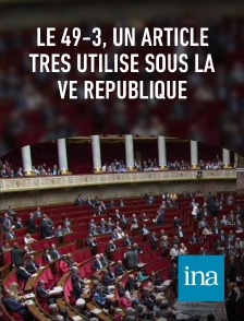 INA - Le 49-3, un article très utilisé sous la Ve République