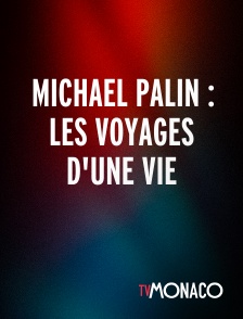 TV Monaco - Michael Palin : les voyages d'une vie