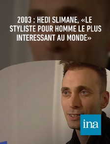 INA - 2003 : Hedi Slimane, «le styliste pour homme le plus intéressant au monde»