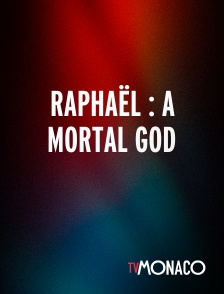 TV Monaco - Raphaël : A Mortal God