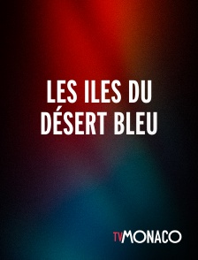 TV Monaco - Les iles du désert bleu