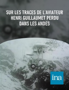 INA - Sur les traces de l'aviateur Henri Guillaumet perdu dans les Andes