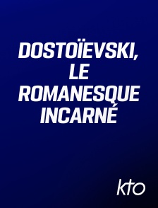 KTO - Dostoïevski, le romanesque incarné