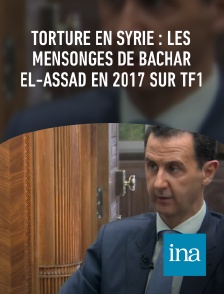 INA - Torture en Syrie : les mensonges de Bachar el-Assad en 2017 sur TF1