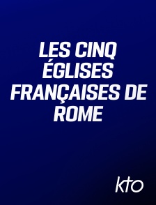 KTO - Les Cinq églises françaises de Rome