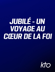 KTO - Jubilé - Un voyage au cœur de la Foi