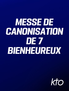 KTO - Messe de canonisation de 7 bienheureux