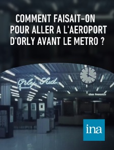 INA - Comment faisait-on pour aller à l'aéroport d'Orly avant le métro ?