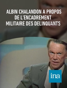 INA - Albin Chalandon à propos de l'encadrement militaire des délinquants