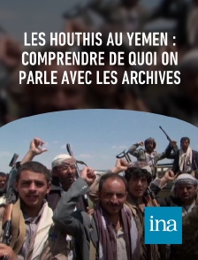 INA - Les Houthis au Yémen : comprendre de quoi on parle avec les archives