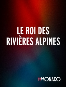 TV Monaco - Le roi des rivières Alpines