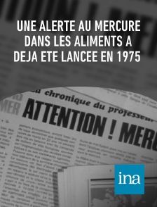 INA - Une alerte au mercure dans les aliments a déjà été lancée en 1975