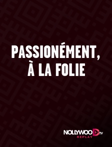 Nollywood Replay - Passionément, à la folie en replay