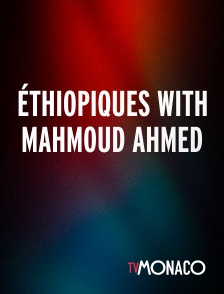 TV Monaco - ÉTHIOPIQUES WITH MAHMOUD AHMED