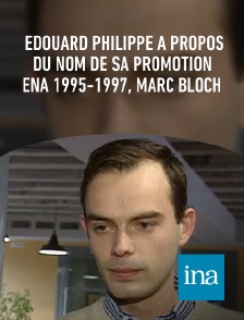 INA - Edouard Philippe à propos du nom de sa promotion ENA 1995-1997, Marc Bloch