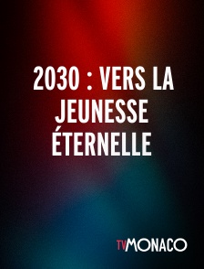 TV Monaco - 2030 : vers la jeunesse éternelle