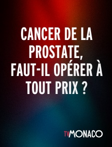 TV Monaco - Cancer de la prostate, faut-il opérer à tout prix ?