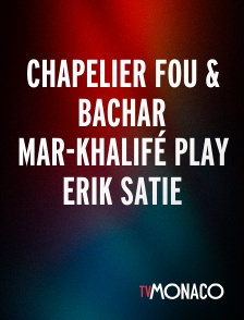 TV Monaco - Chapelier Fou & Bachar Mar-Khalifé play Erik Satie