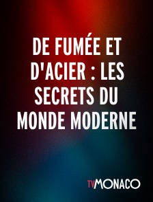 TV Monaco - De fumée et d'acier : les secrets du monde moderne