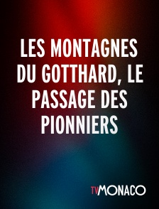 TV Monaco - Les montagnes du Gotthard, le passage des pionniers