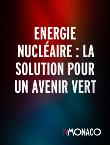 TV Monaco - Energie nucléaire : La solution pour un avenir vert
