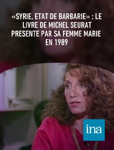 INA - «Syrie, État de barbarie» : le livre de Michel Seurat présenté par sa femme Marie en 1989